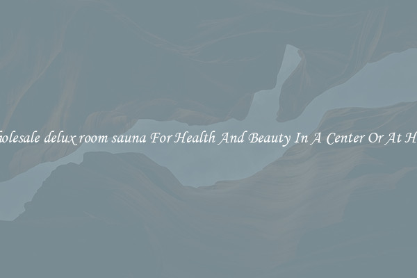 Wholesale delux room sauna For Health And Beauty In A Center Or At Home