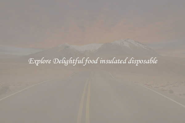 Explore Delightful food insulated disposable