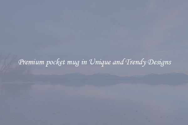 Premium pocket mug in Unique and Trendy Designs