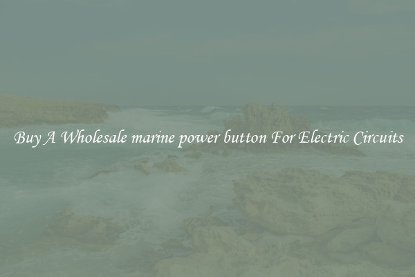 Buy A Wholesale marine power button For Electric Circuits
