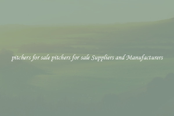 pitchers for sale pitchers for sale Suppliers and Manufacturers