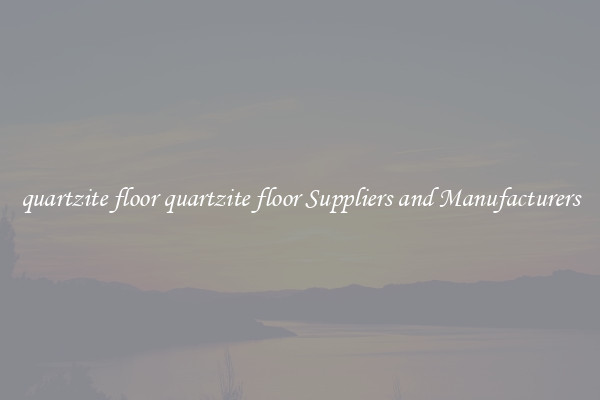 quartzite floor quartzite floor Suppliers and Manufacturers