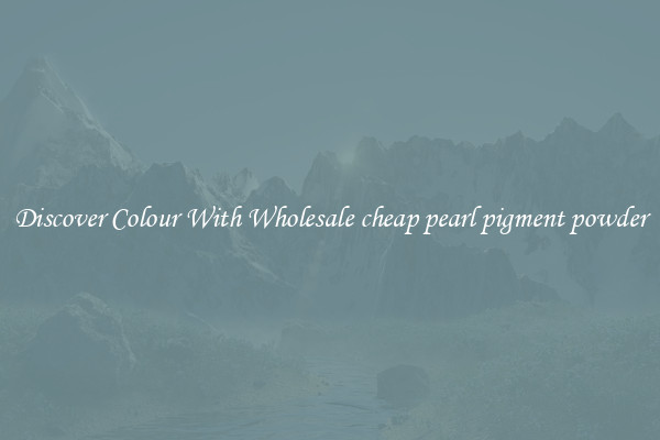 Discover Colour With Wholesale cheap pearl pigment powder
