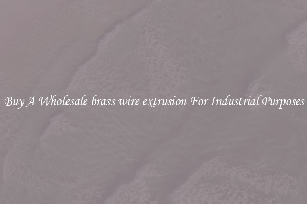 Buy A Wholesale brass wire extrusion For Industrial Purposes
