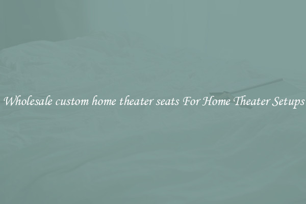 Wholesale custom home theater seats For Home Theater Setups
