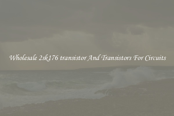 Wholesale 2sk176 transistor And Transistors For Circuits