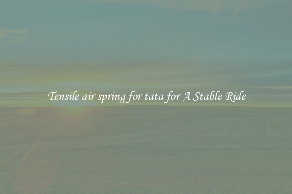 Tensile air spring for tata for A Stable Ride