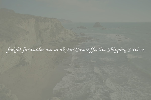 freight forwarder usa to uk For Cost-Effective Shipping Services