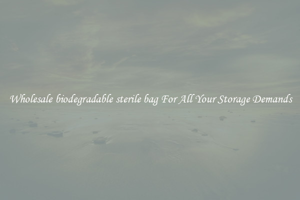 Wholesale biodegradable sterile bag For All Your Storage Demands