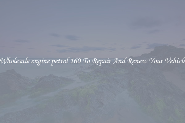 Wholesale engine petrol 160 To Repair And Renew Your Vehicle