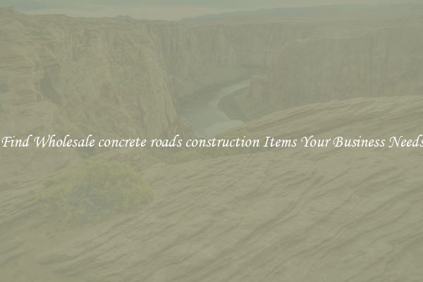 Find Wholesale concrete roads construction Items Your Business Needs