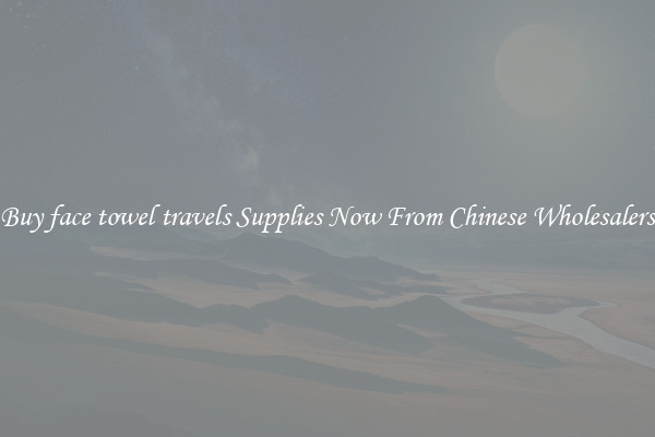 Buy face towel travels Supplies Now From Chinese Wholesalers