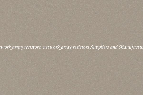 network array resistors, network array resistors Suppliers and Manufacturers