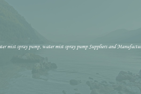 water mist spray pump, water mist spray pump Suppliers and Manufacturers