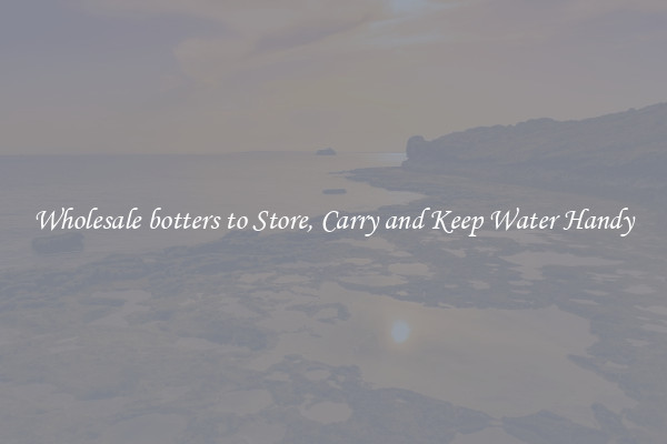 Wholesale botters to Store, Carry and Keep Water Handy