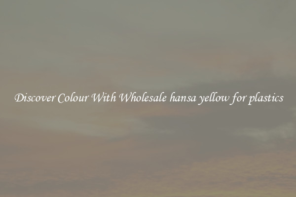 Discover Colour With Wholesale hansa yellow for plastics