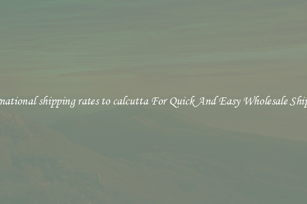 international shipping rates to calcutta For Quick And Easy Wholesale Shipping