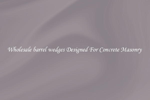 Wholesale barrel wedges Designed For Concrete Masonry 