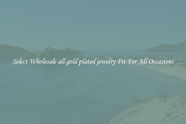 Select Wholesale all gold plated jewelry Fit For All Occasions