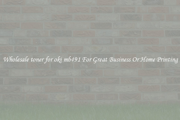 Wholesale toner for oki mb491 For Great Business Or Home Printing