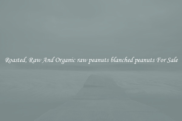 Roasted, Raw And Organic raw peanuts blanched peanuts For Sale