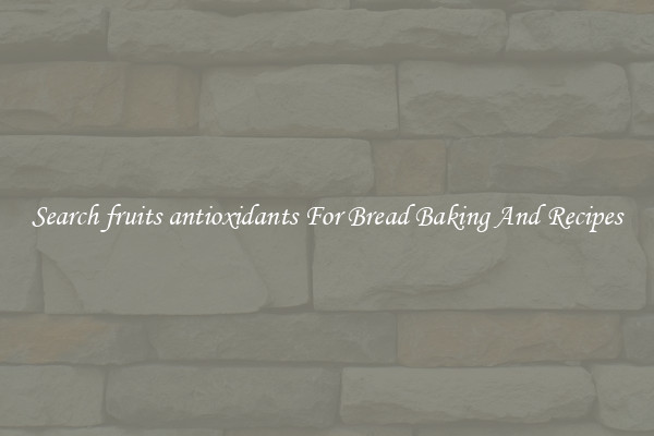 Search fruits antioxidants For Bread Baking And Recipes