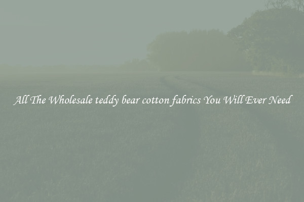 All The Wholesale teddy bear cotton fabrics You Will Ever Need