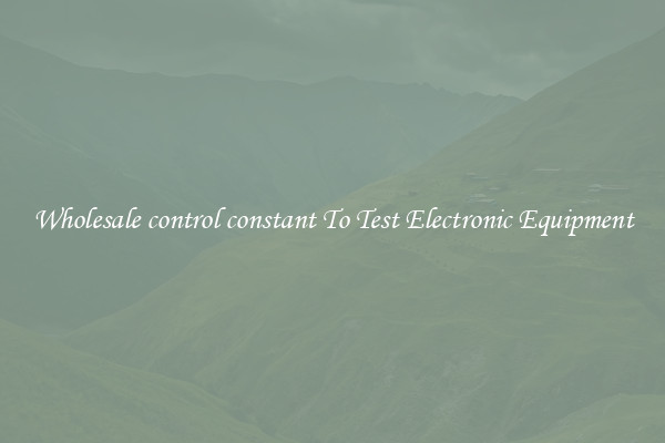 Wholesale control constant To Test Electronic Equipment