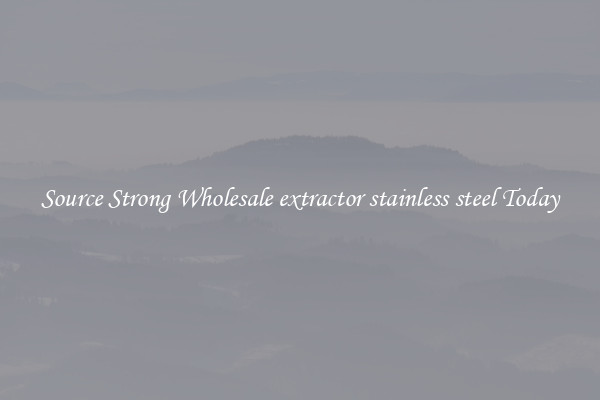 Source Strong Wholesale extractor stainless steel Today