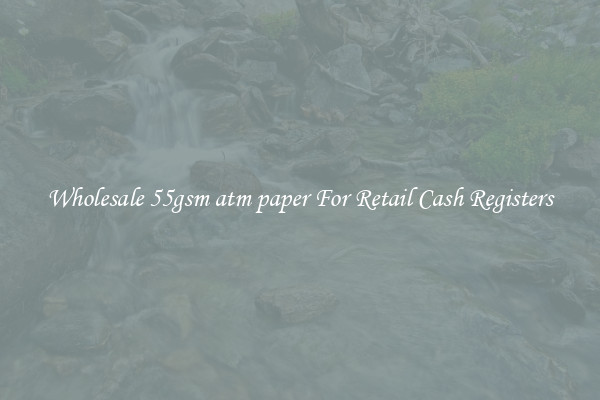 Wholesale 55gsm atm paper For Retail Cash Registers