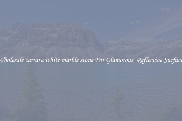 Wholesale carrara white marble stone For Glamorous, Reflective Surfaces