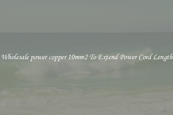 Wholesale power copper 10mm2 To Extend Power Cord Length