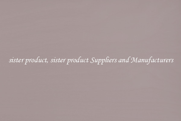 sister product, sister product Suppliers and Manufacturers