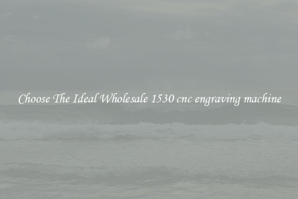 Choose The Ideal Wholesale 1530 cnc engraving machine