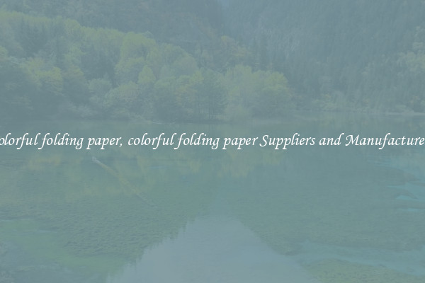 colorful folding paper, colorful folding paper Suppliers and Manufacturers
