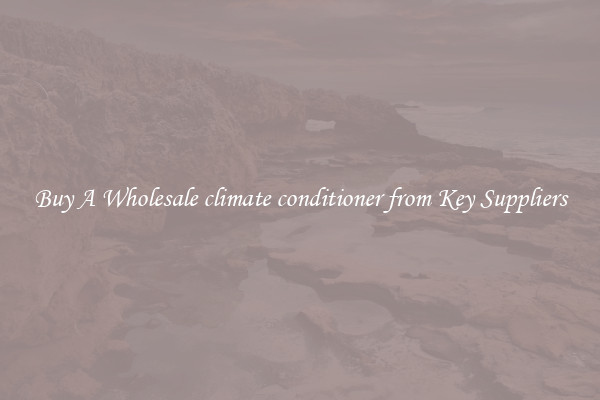 Buy A Wholesale climate conditioner from Key Suppliers