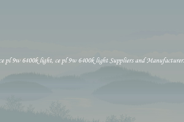 ce pl 9w 6400k light, ce pl 9w 6400k light Suppliers and Manufacturers