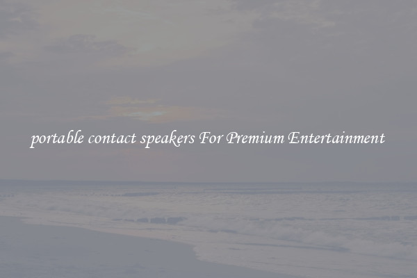 portable contact speakers For Premium Entertainment 