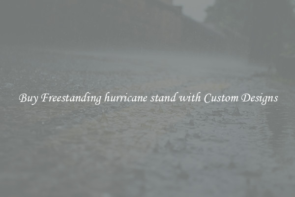 Buy Freestanding hurricane stand with Custom Designs