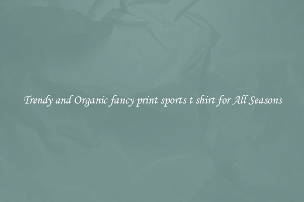 Trendy and Organic fancy print sports t shirt for All Seasons