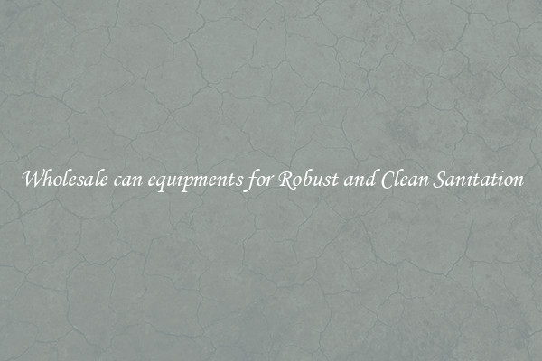 Wholesale can equipments for Robust and Clean Sanitation