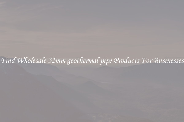 Find Wholesale 32mm geothermal pipe Products For Businesses