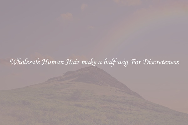 Wholesale Human Hair make a half wig For Discreteness