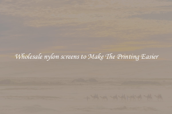 Wholesale nylon screens to Make The Printing Easier