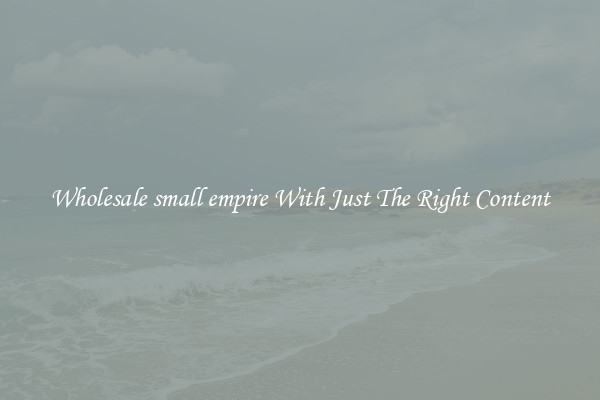 Wholesale small empire With Just The Right Content