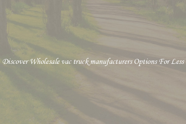 Discover Wholesale vac truck manufacturers Options For Less
