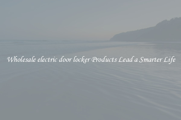 Wholesale electric door locker Products Lead a Smarter Life