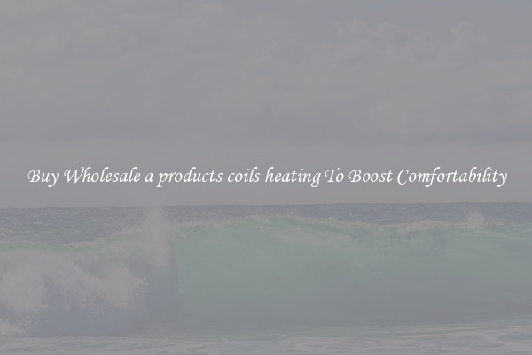 Buy Wholesale a products coils heating To Boost Comfortability