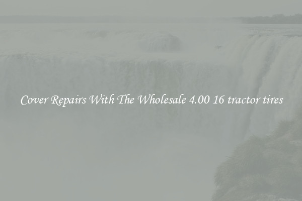  Cover Repairs With The Wholesale 4.00 16 tractor tires 