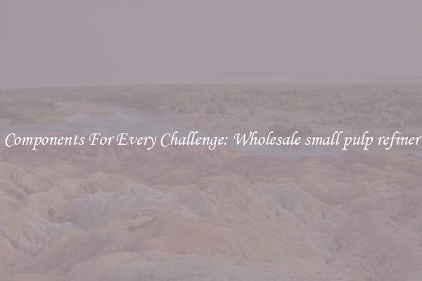 Components For Every Challenge: Wholesale small pulp refiner